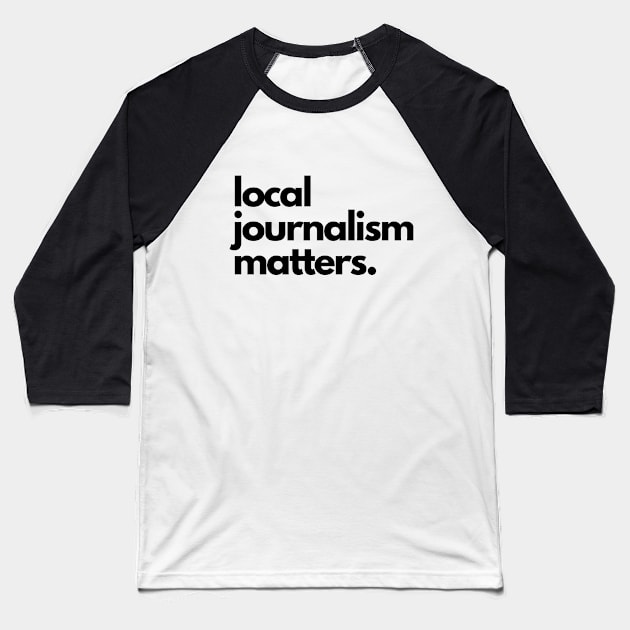 Local Journalism Matters Baseball T-Shirt by The Journalist